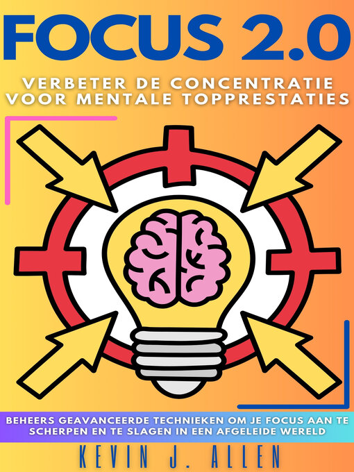 Title details for FOCUS 2.0--Verbeter De Concentratie Voor Mentale Topprestaties by KEVIN J.ALLEN - Available